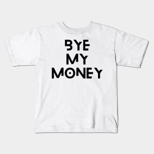 Bye my money Kids T-Shirt